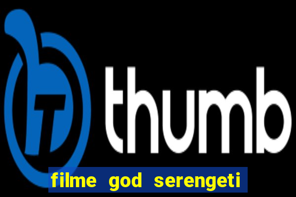 filme god serengeti completo dublado